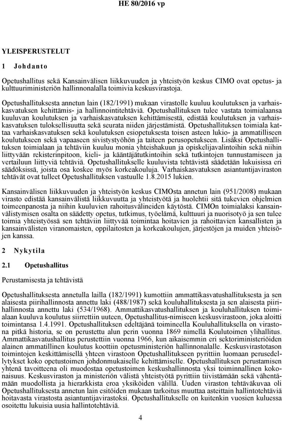 Opetushallituksen tulee vastata toimialaansa kuuluvan koulutuksen ja varhaiskasvatuksen kehittämisestä, edistää koulutuksen ja varhaiskasvatuksen tuloksellisuutta sekä seurata niiden järjestämistä.