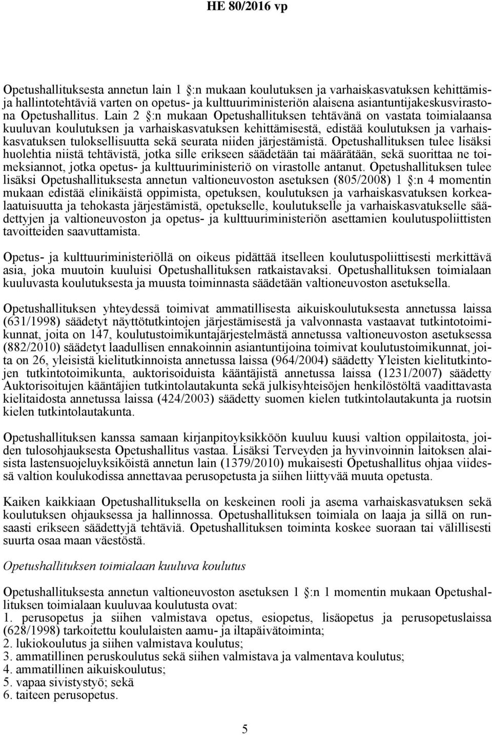 Lain 2 :n mukaan Opetushallituksen tehtävänä on vastata toimialaansa kuuluvan koulutuksen ja varhaiskasvatuksen kehittämisestä, edistää koulutuksen ja varhaiskasvatuksen tuloksellisuutta sekä seurata