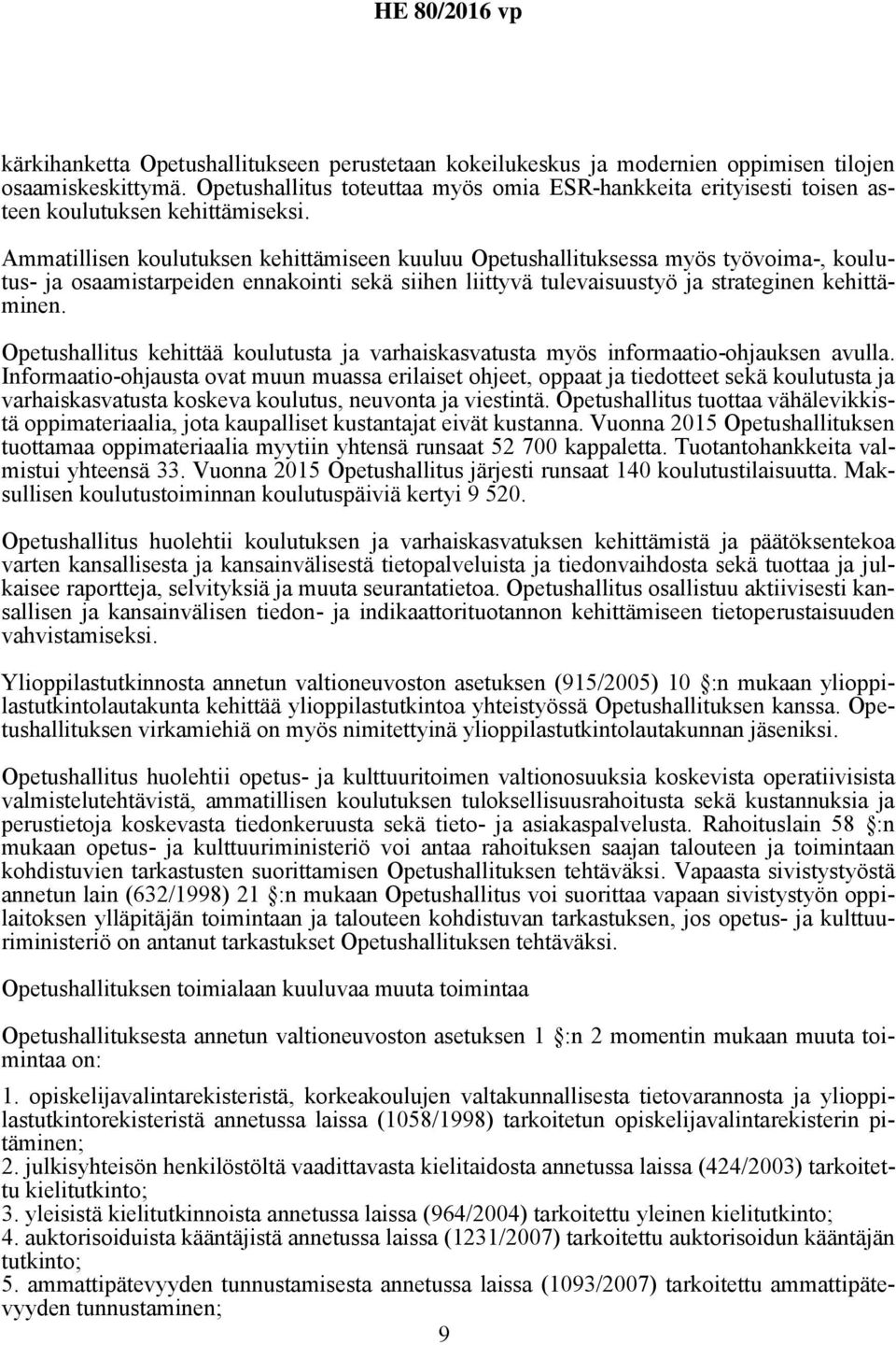 Ammatillisen koulutuksen kehittämiseen kuuluu Opetushallituksessa myös työvoima-, koulutus- ja osaamistarpeiden ennakointi sekä siihen liittyvä tulevaisuustyö ja strateginen kehittäminen.