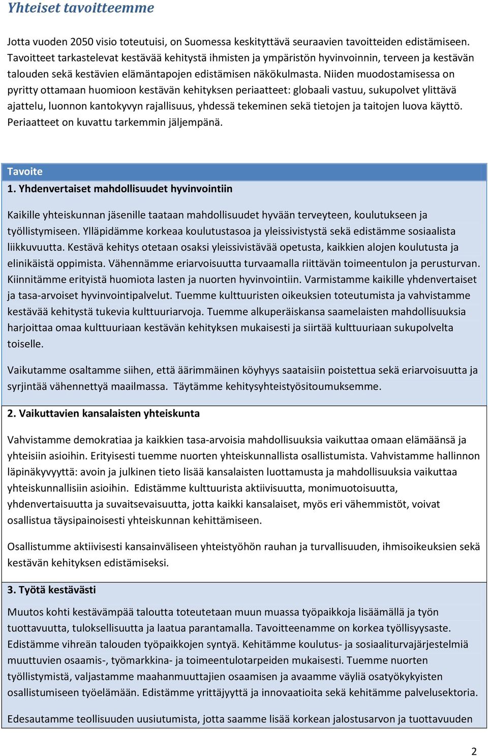 Niiden muodostamisessa on pyritty ottamaan huomioon kestävän kehityksen periaatteet: globaali vastuu, sukupolvet ylittävä ajattelu, luonnon kantokyvyn rajallisuus, yhdessä tekeminen sekä tietojen ja