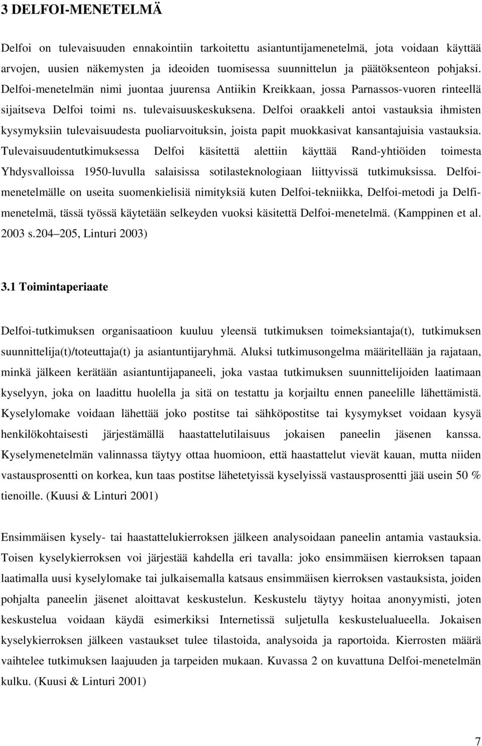 Delfoi oraakkeli antoi vastauksia ihmisten kysymyksiin tulevaisuudesta puoliarvoituksin, joista papit muokkasivat kansantajuisia vastauksia.