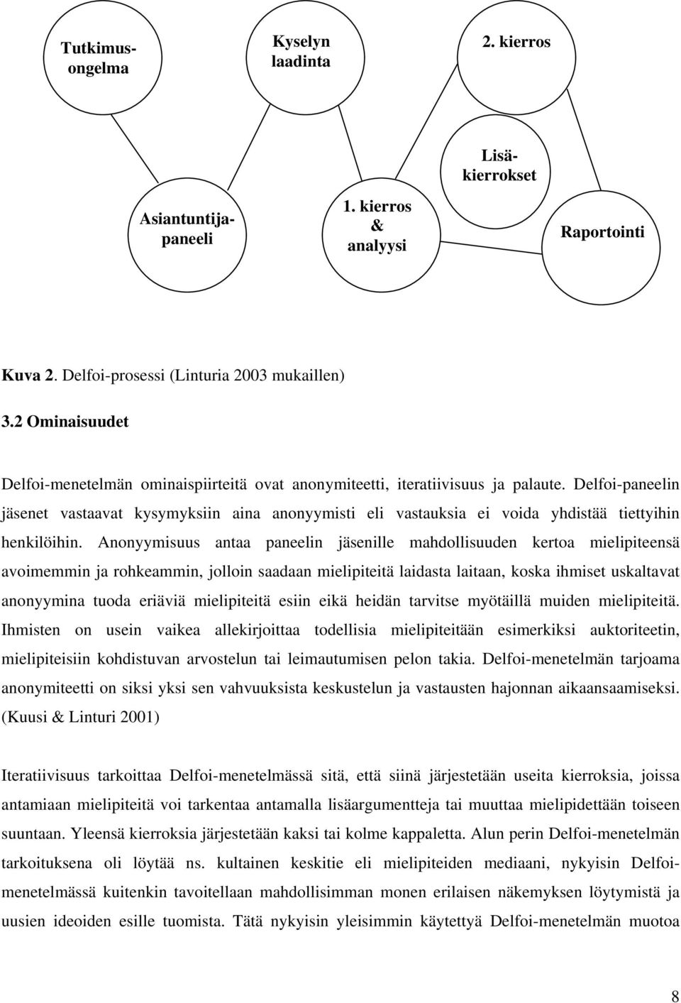 Delfoi-paneelin jäsenet vastaavat kysymyksiin aina anonyymisti eli vastauksia ei voida yhdistää tiettyihin henkilöihin.