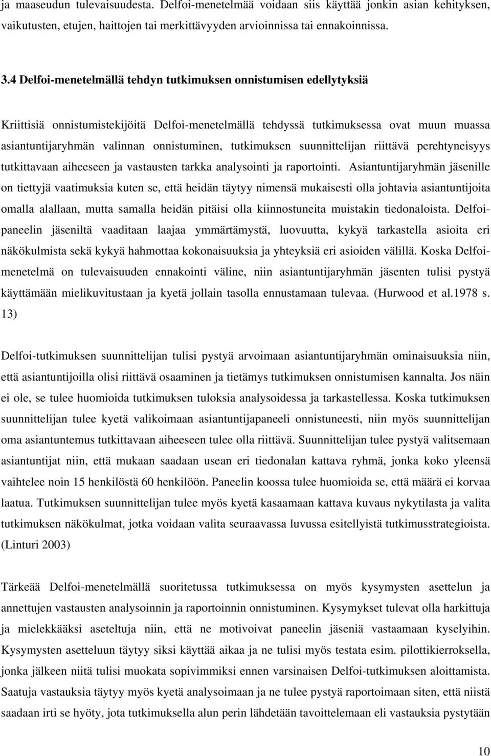 tutkimuksen suunnittelijan riittävä perehtyneisyys tutkittavaan aiheeseen ja vastausten tarkka analysointi ja raportointi.