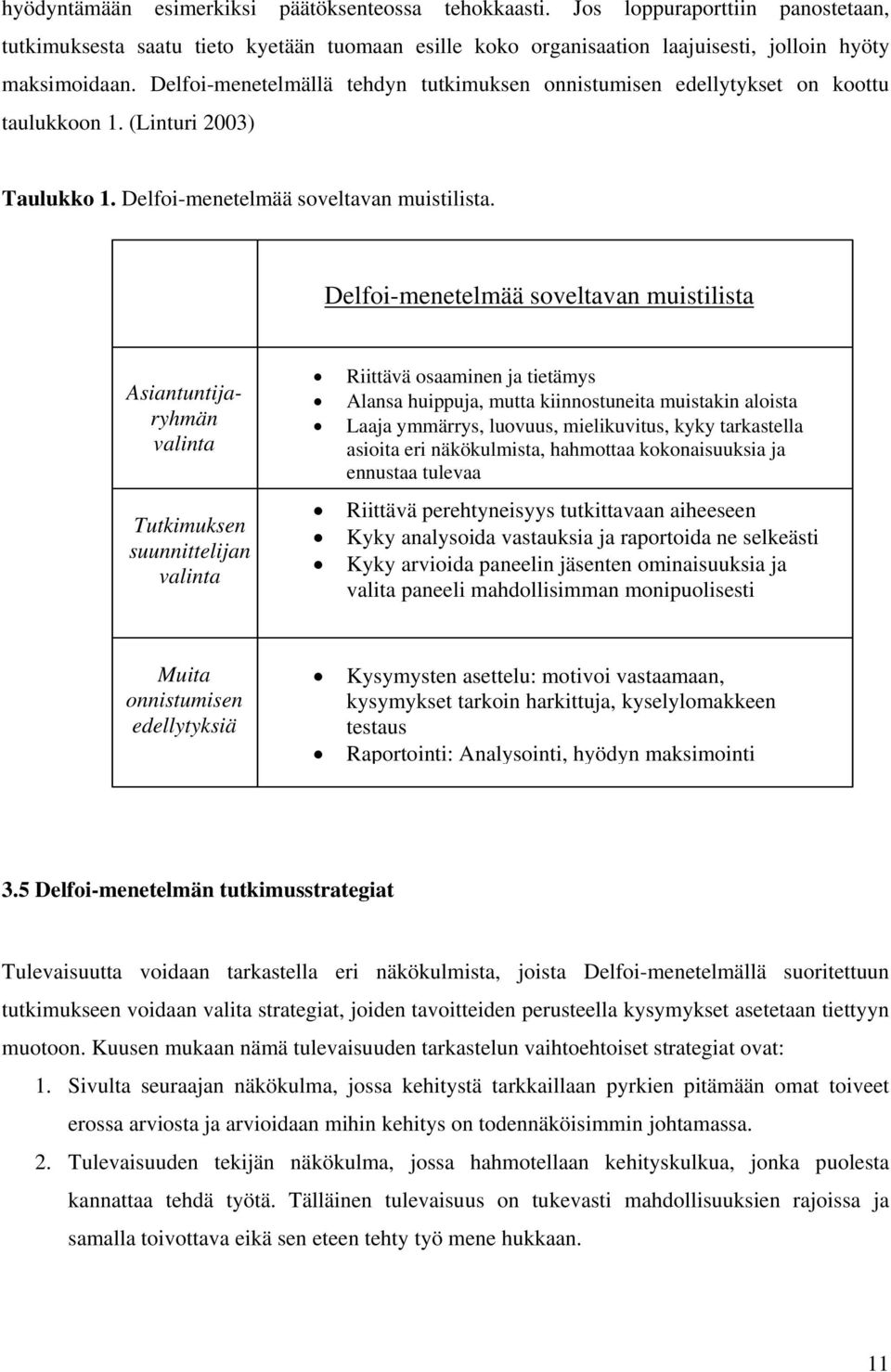 Delfoi-menetelmää soveltavan muistilista Asiantuntijaryhmän valinta Tutkimuksen suunnittelijan valinta Riittävä osaaminen ja tietämys Alansa huippuja, mutta kiinnostuneita muistakin aloista Laaja