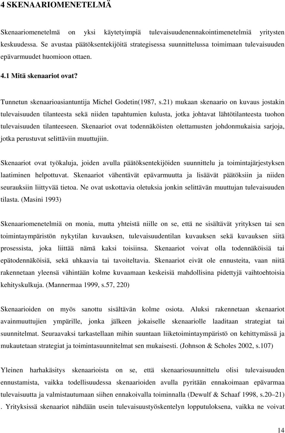 21) mukaan skenaario on kuvaus jostakin tulevaisuuden tilanteesta sekä niiden tapahtumien kulusta, jotka johtavat lähtötilanteesta tuohon tulevaisuuden tilanteeseen.