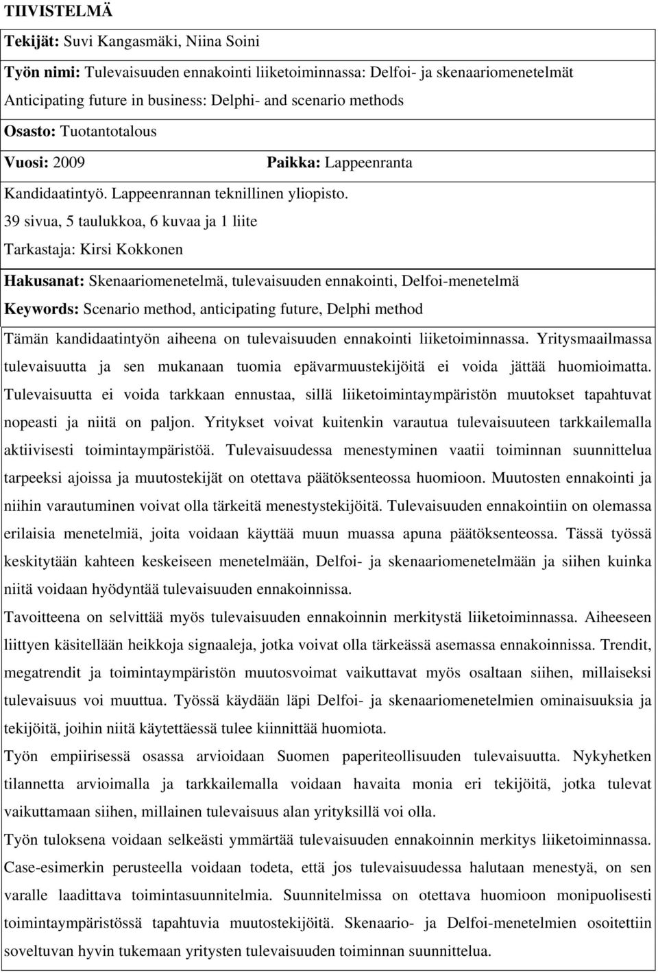 39 sivua, 5 taulukkoa, 6 kuvaa ja 1 liite Tarkastaja: Kirsi Kokkonen Hakusanat: Skenaariomenetelmä, tulevaisuuden ennakointi, Delfoi-menetelmä Keywords: Scenario method, anticipating future, Delphi