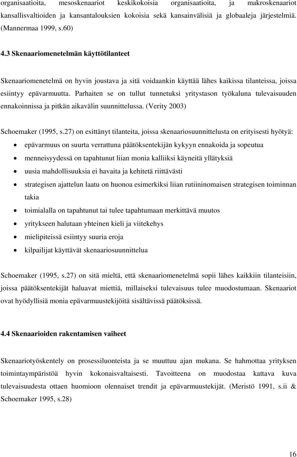 Parhaiten se on tullut tunnetuksi yritystason työkaluna tulevaisuuden ennakoinnissa ja pitkän aikavälin suunnittelussa. (Verity 2003) Schoemaker (1995, s.