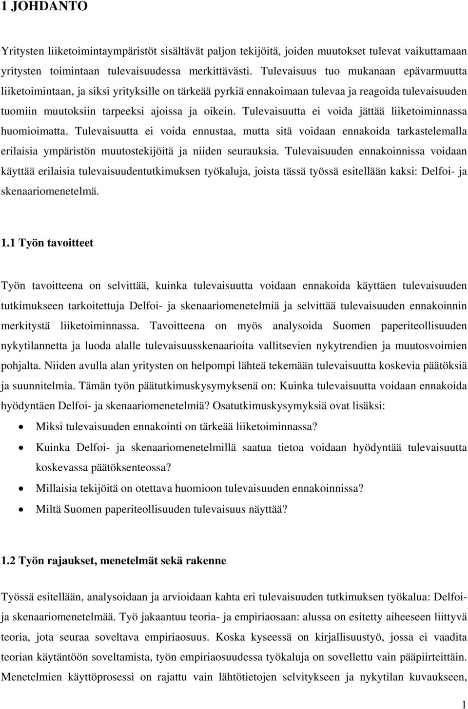 Tulevaisuutta ei voida jättää liiketoiminnassa huomioimatta. Tulevaisuutta ei voida ennustaa, mutta sitä voidaan ennakoida tarkastelemalla erilaisia ympäristön muutostekijöitä ja niiden seurauksia.