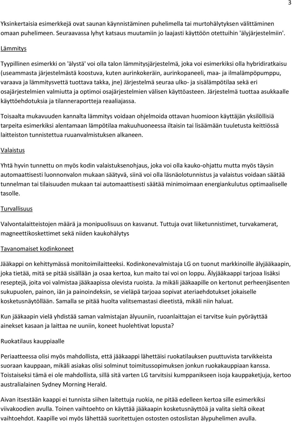 Lämmitys Tyypillinen esimerkki on 'älystä' voi olla talon lämmitysjärjestelmä, joka voi esimerkiksi olla hybridiratkaisu (useammasta järjestelmästä koostuva, kuten aurinkokeräin, aurinkopaneeli, maa-