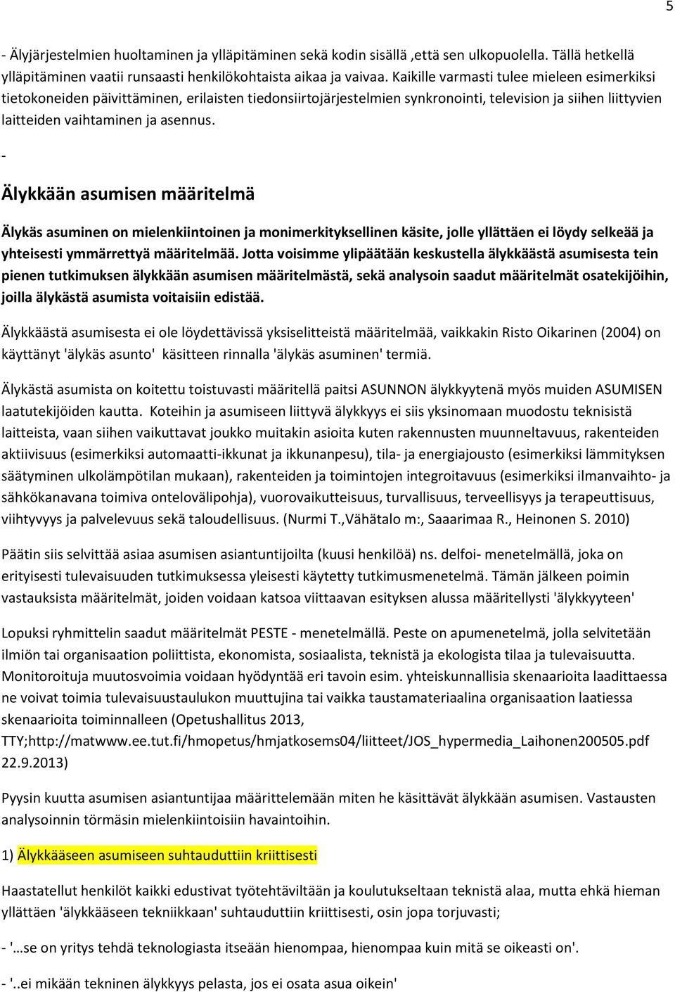 - Älykkään asumisen määritelmä Älykäs asuminen on mielenkiintoinen ja monimerkityksellinen käsite, jolle yllättäen ei löydy selkeää ja yhteisesti ymmärrettyä määritelmää.