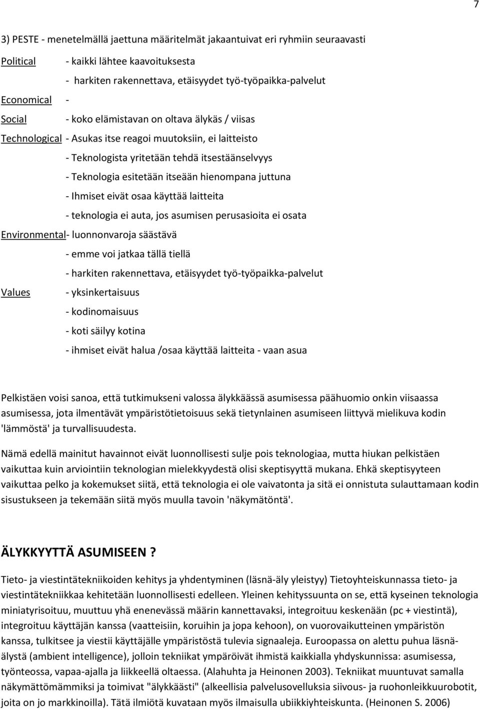 hienompana juttuna - Ihmiset eivät osaa käyttää laitteita - teknologia ei auta, jos asumisen perusasioita ei osata Environmental- luonnonvaroja säästävä - emme voi jatkaa tällä tiellä - harkiten