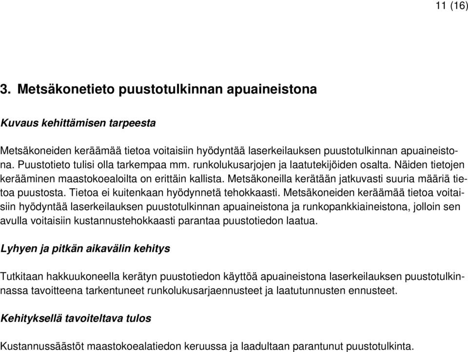 Metsäkoneilla kerätään jatkuvasti suuria määriä tietoa puustosta. Tietoa ei kuitenkaan hyödynnetä tehokkaasti.