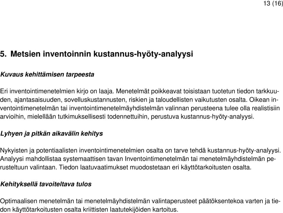 Oikean inventointimenetelmän tai inventointimenetelmäyhdistelmän valinnan perusteena tulee olla realistisiin arvioihin, mielellään tutkimuksellisesti todennettuihin, perustuva