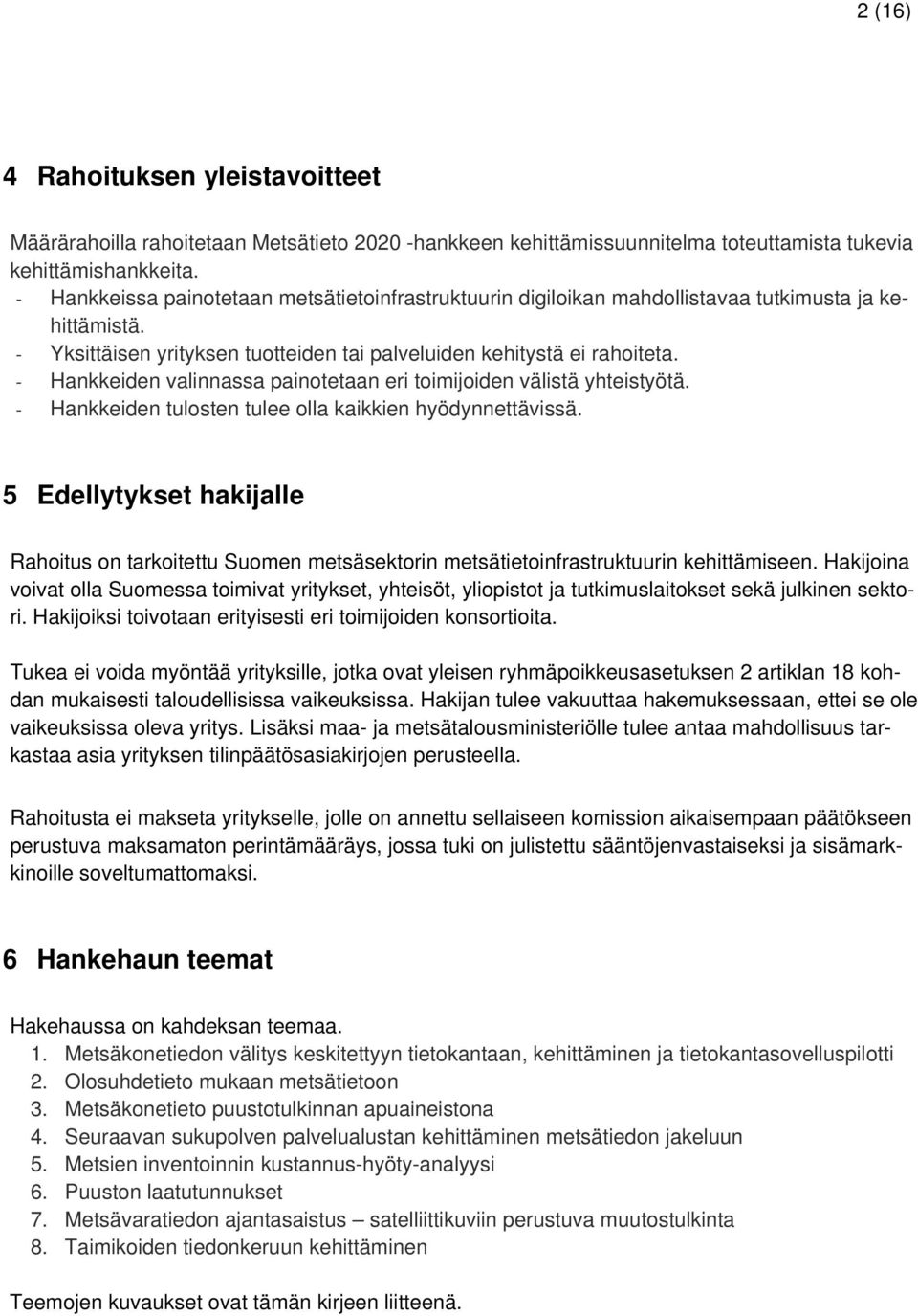 Hankkeiden valinnassa painotetaan eri toimijoiden välistä yhteistyötä. Hankkeiden tulosten tulee olla kaikkien hyödynnettävissä.