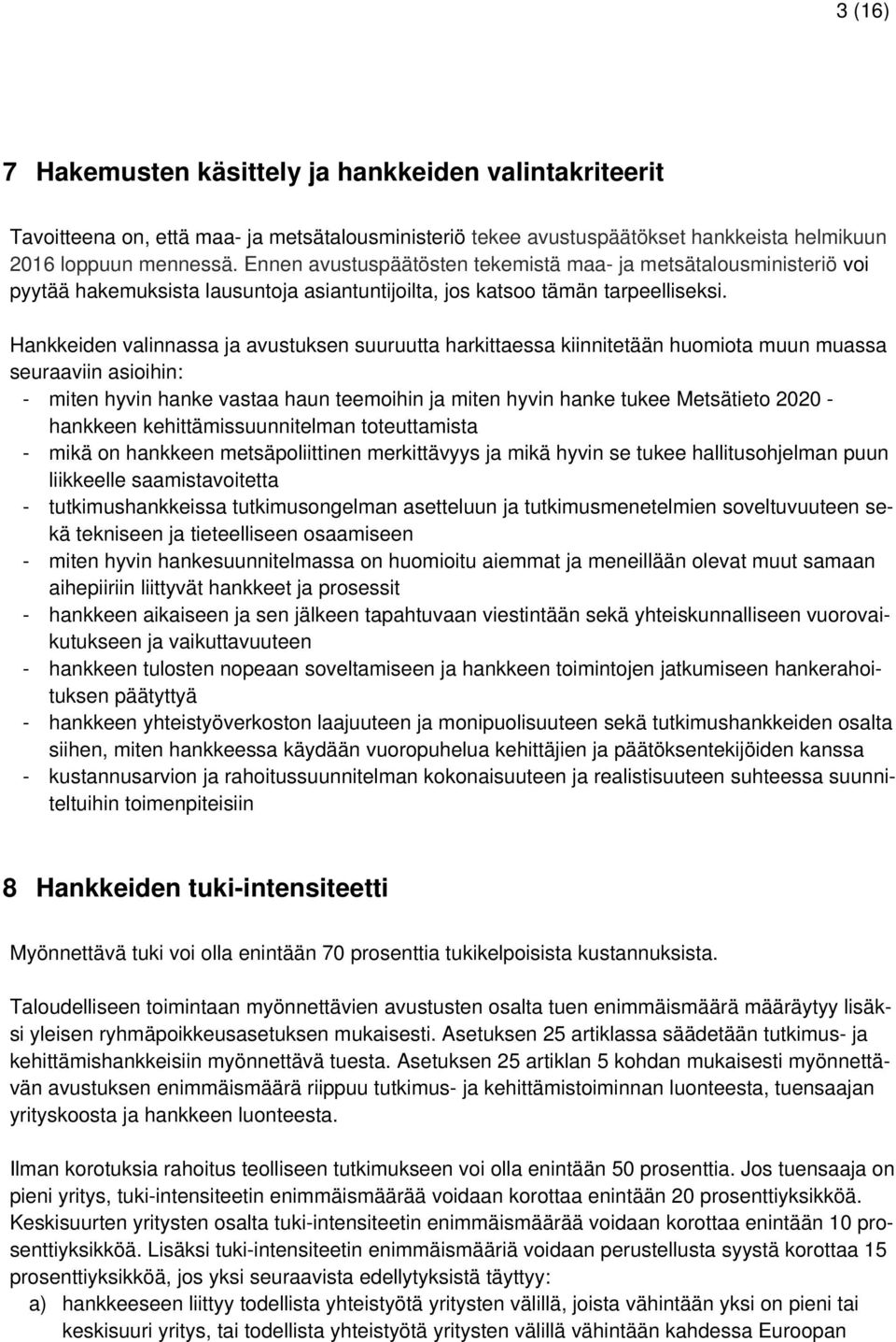 Hankkeiden valinnassa ja avustuksen suuruutta harkittaessa kiinnitetään huomiota muun muassa seuraaviin asioihin: - miten hyvin hanke vastaa haun teemoihin ja miten hyvin hanke tukee Metsätieto 2020