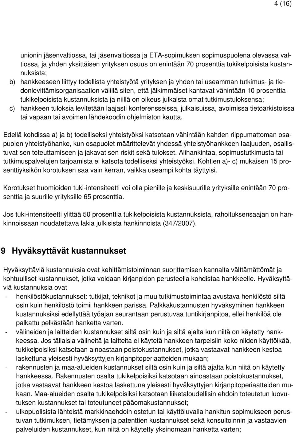 tukikelpoisista kustannuksista ja niillä on oikeus julkaista omat tutkimustuloksensa; c) hankkeen tuloksia levitetään laajasti konferensseissa, julkaisuissa, avoimissa tietoarkistoissa tai vapaan tai