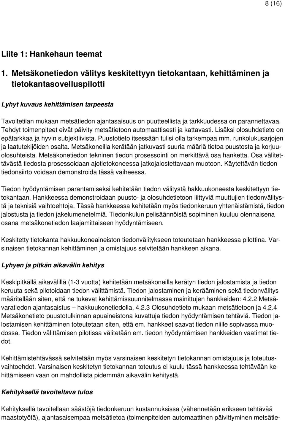 tarkkuudessa on parannettavaa. Tehdyt toimenpiteet eivät päivity metsätietoon automaattisesti ja kattavasti. Lisäksi olosuhdetieto on epätarkkaa ja hyvin subjektiivista.