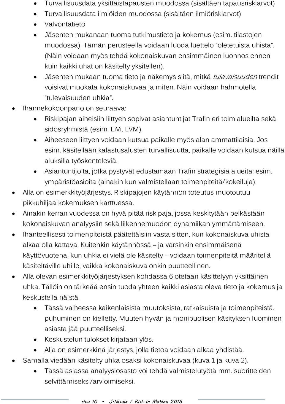 (Näin voidaan myös tehdä kokonaiskuvan ensimmäinen luonnos ennen kuin kaikki uhat on käsitelty yksitellen).