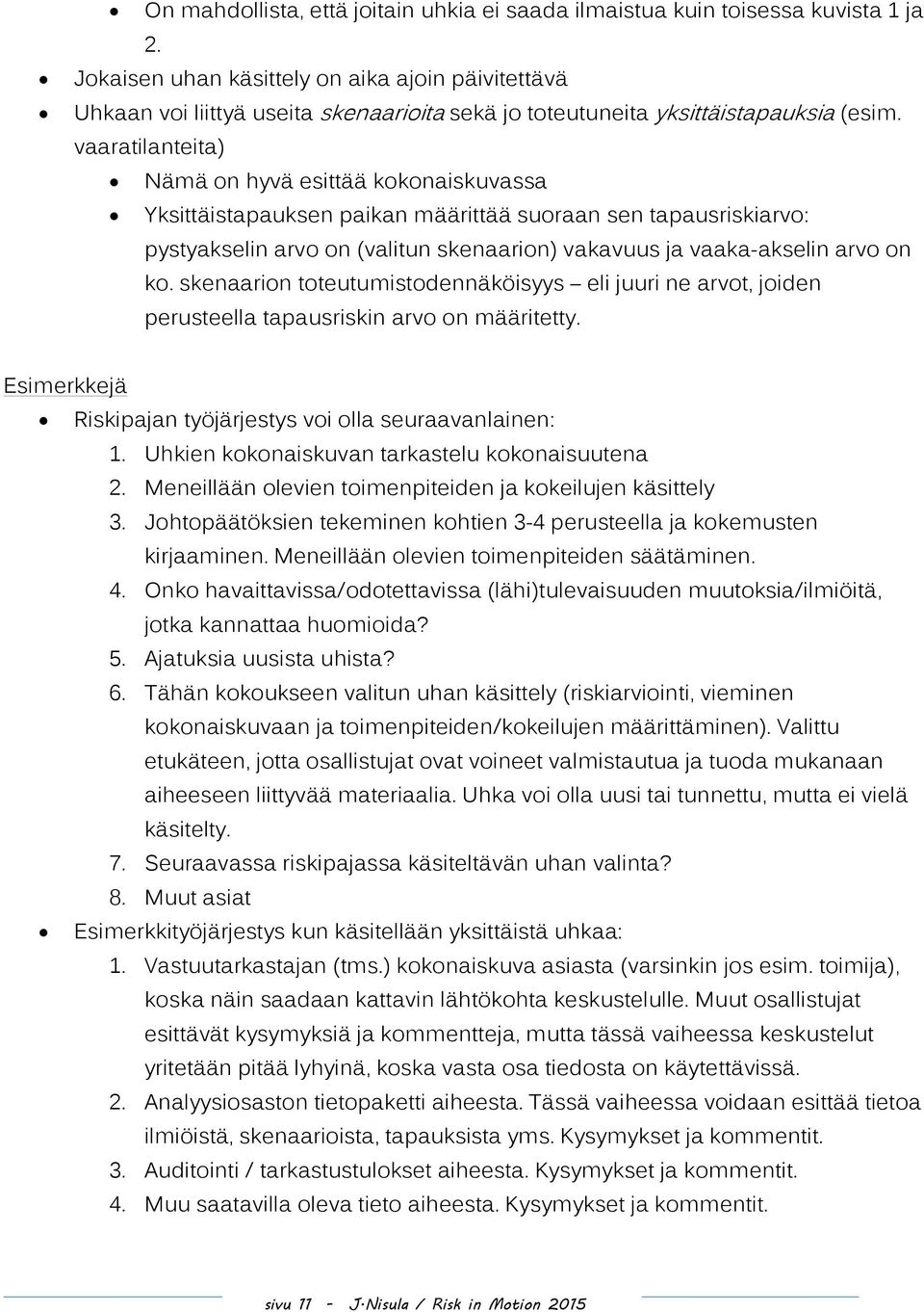 vaaratilanteita) Nämä on hyvä esittää kokonaiskuvassa Yksittäistapauksen paikan määrittää suoraan sen tapausriskiarvo: pystyakselin arvo on (valitun skenaarion) vakavuus ja vaaka-akselin arvo on ko.