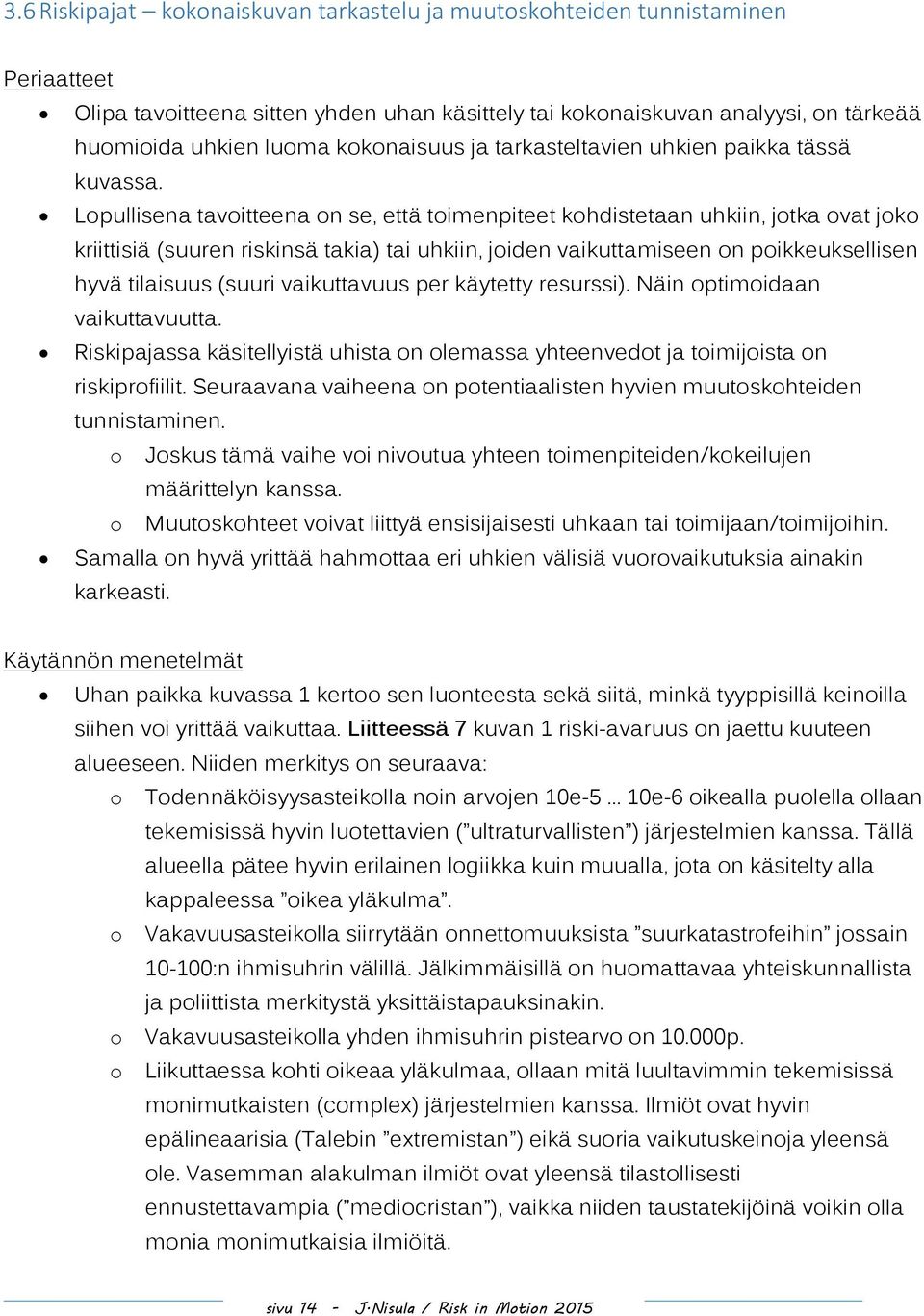 Lopullisena tavoitteena on se, että toimenpiteet kohdistetaan uhkiin, jotka ovat joko kriittisiä (suuren riskinsä takia) tai uhkiin, joiden vaikuttamiseen on poikkeuksellisen hyvä tilaisuus (suuri