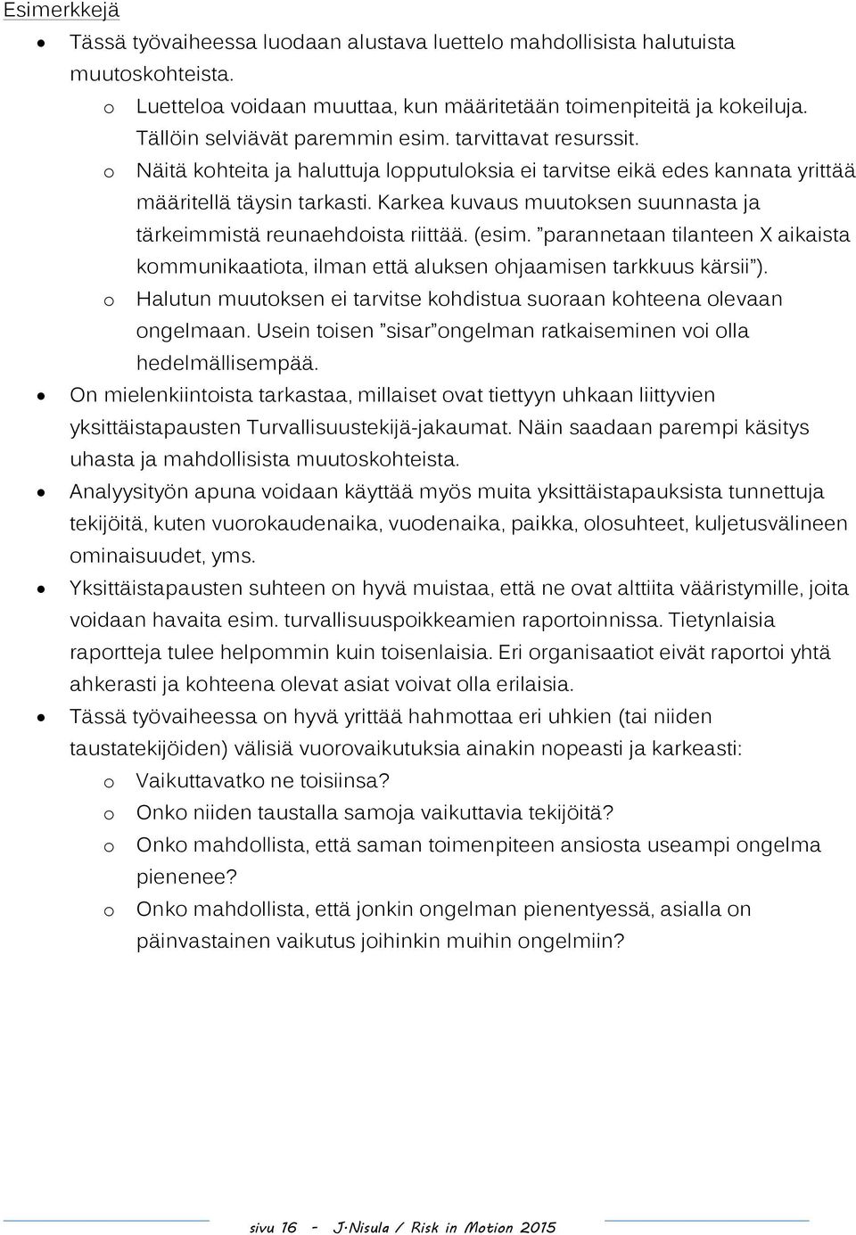 Karkea kuvaus muutoksen suunnasta ja tärkeimmistä reunaehdoista riittää. (esim. parannetaan tilanteen X aikaista kommunikaatiota, ilman että aluksen ohjaamisen tarkkuus kärsii ).