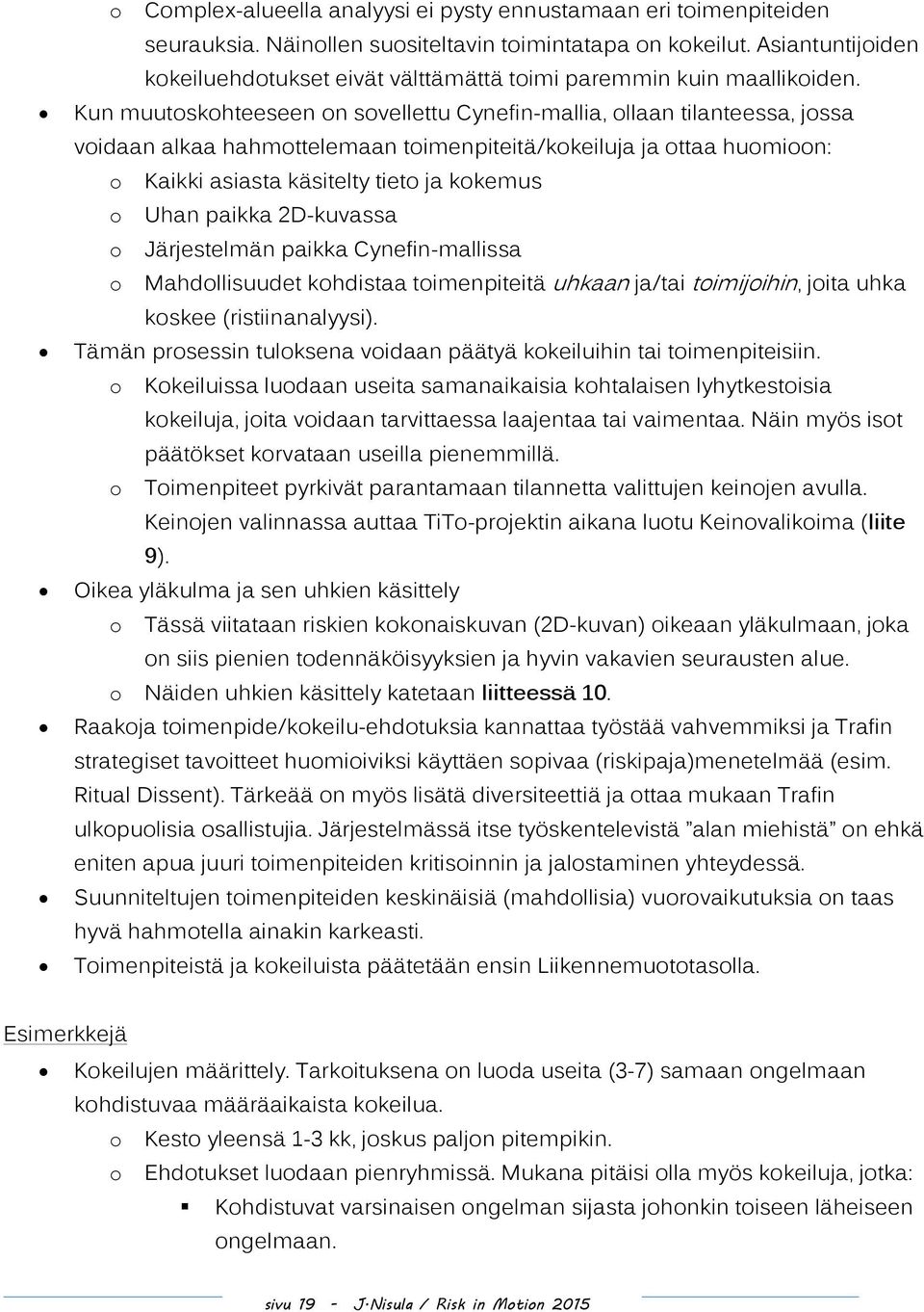 Kun muutoskohteeseen on sovellettu Cynefin-mallia, ollaan tilanteessa, jossa voidaan alkaa hahmottelemaan toimenpiteitä/kokeiluja ja ottaa huomioon: o Kaikki asiasta käsitelty tieto ja kokemus o Uhan