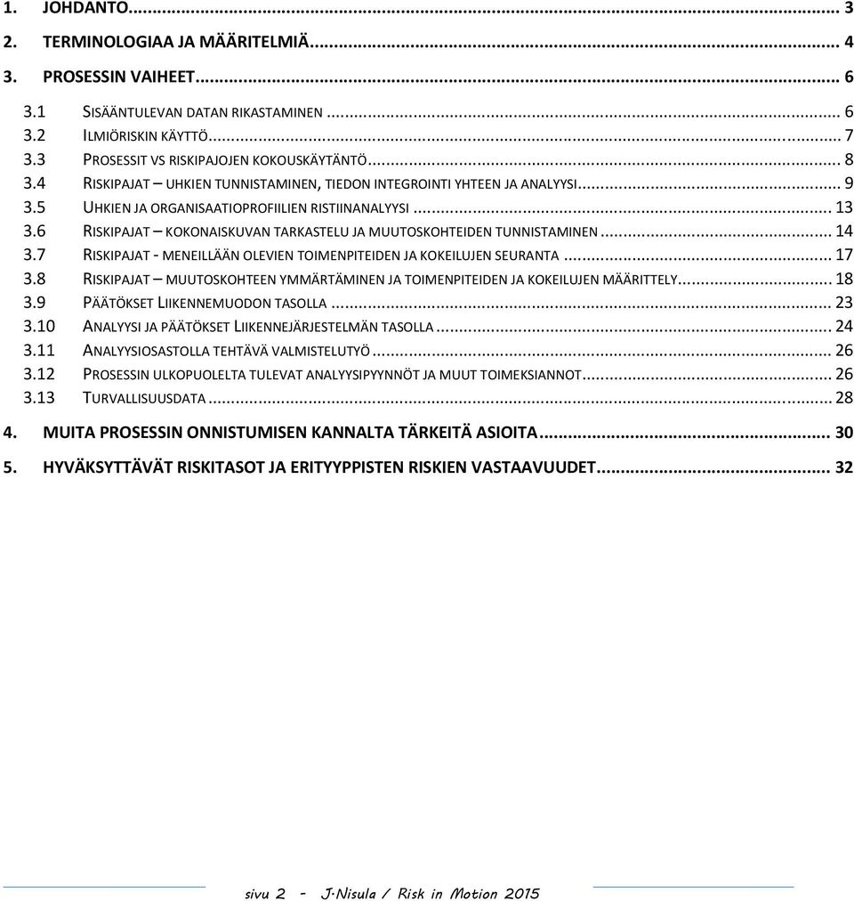 6 RISKIPAJAT KOKONAISKUVAN TARKASTELU JA MUUTOSKOHTEIDEN TUNNISTAMINEN... 14 3.7 RISKIPAJAT MENEILLÄÄN OLEVIEN TOIMENPITEIDEN JA KOKEILUJEN SEURANTA... 17 3.