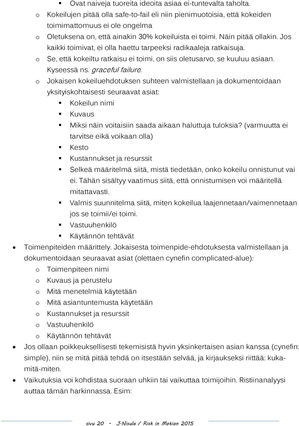 Jos kaikki toimivat, ei olla haettu tarpeeksi radikaaleja ratkaisuja. o Se, että kokeiltu ratkaisu ei toimi, on siis oletusarvo, se kuuluu asiaan. Kyseessä ns. graceful failure.