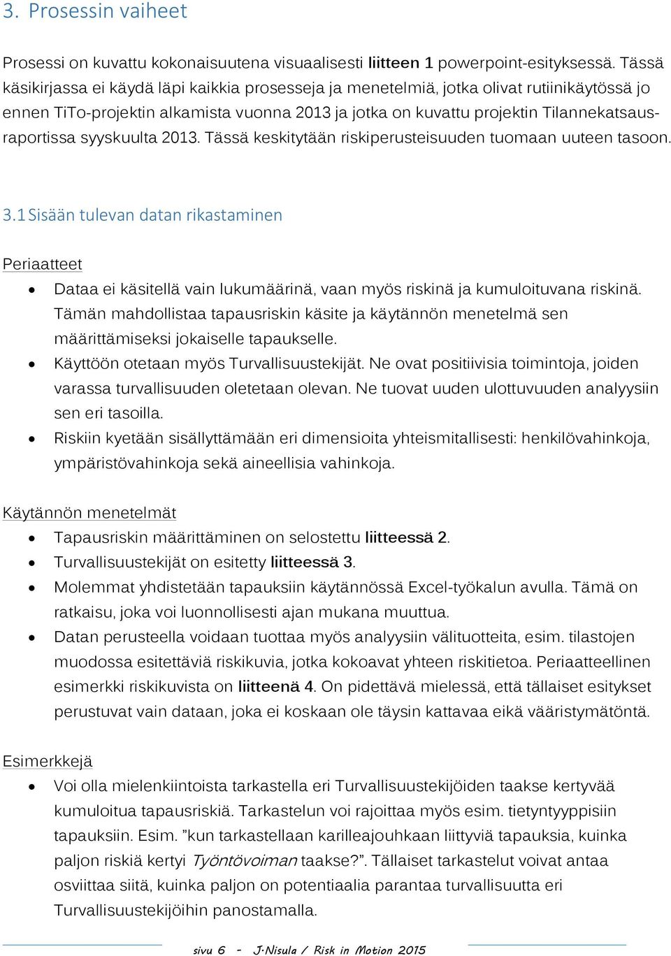 syyskuulta 2013. Tässä keskitytään riskiperusteisuuden tuomaan uuteen tasoon. 3.