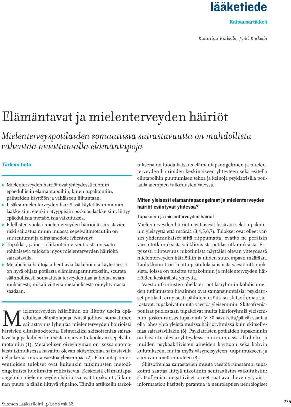 K Lisäksi mielenterveyden häiriöissä käytettäviin moniin lääkkeisiin, etenkin atyyppisiin psykoosilääkkeisiin, liittyy epäedullisia metabolisia vaikutuksia.