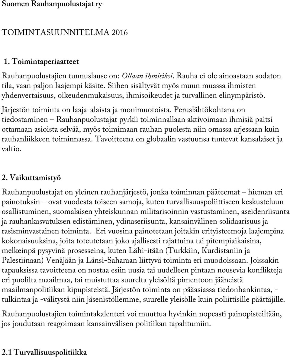 Peruslähtökohtana on tiedostaminen Rauhanpuolustajat pyrkii toiminnallaan aktivoimaan ihmisiä paitsi ottamaan asioista selvää, myös toimimaan rauhan puolesta niin omassa arjessaan kuin rauhanliikkeen