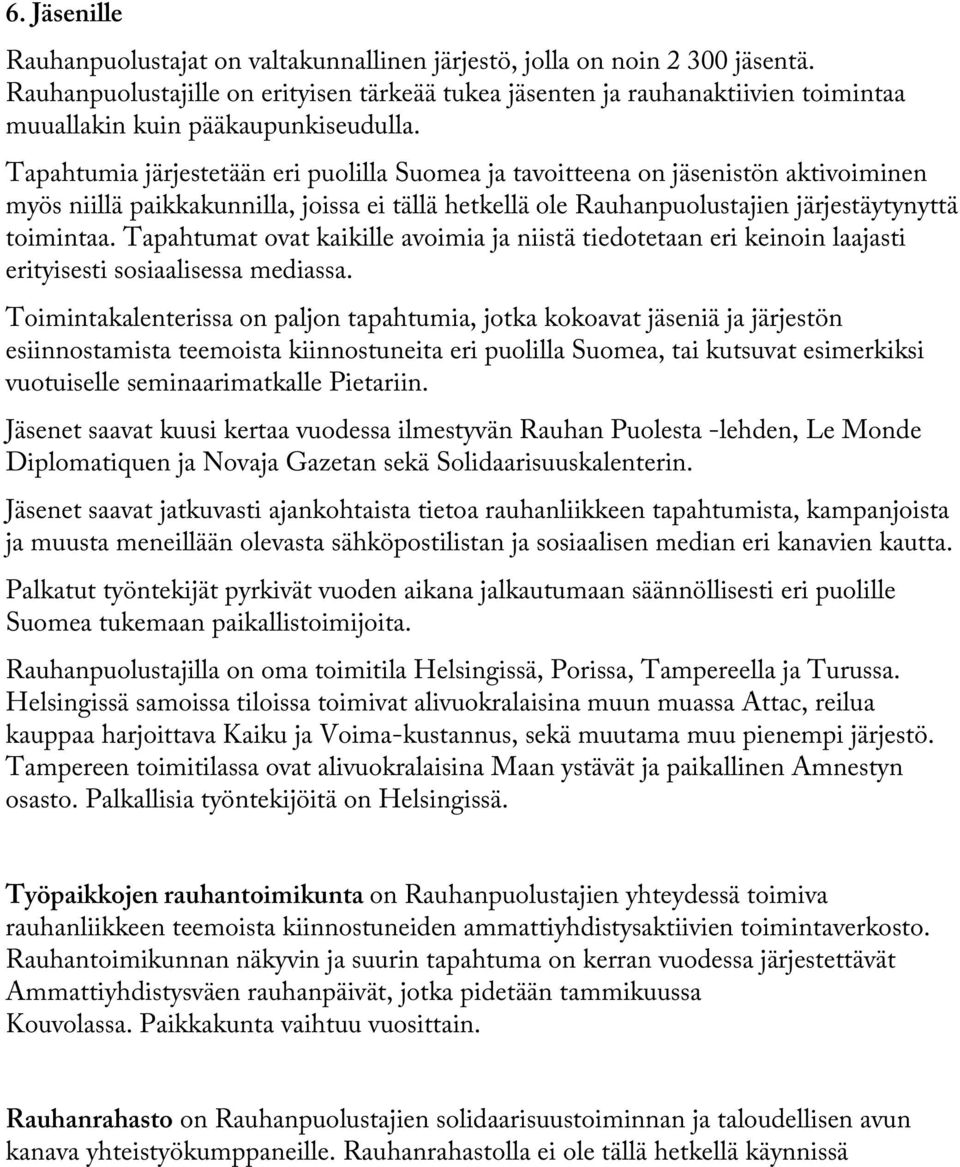 Tapahtumia järjestetään eri puolilla Suomea ja tavoitteena on jäsenistön aktivoiminen myös niillä paikkakunnilla, joissa ei tällä hetkellä ole Rauhanpuolustajien järjestäytynyttä toimintaa.