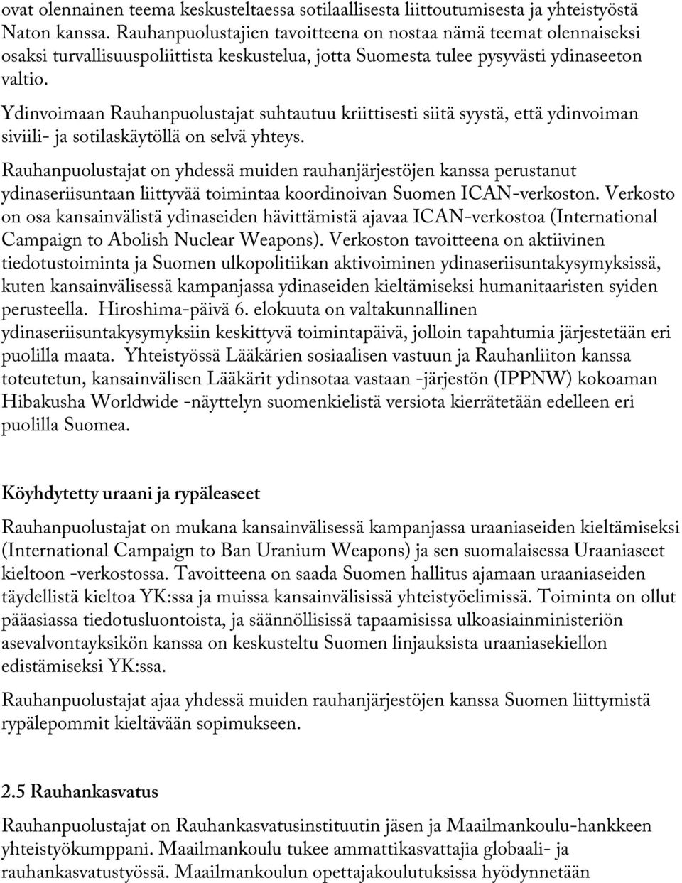 Ydinvoimaan Rauhanpuolustajat suhtautuu kriittisesti siitä syystä, että ydinvoiman siviili- ja sotilaskäytöllä on selvä yhteys.