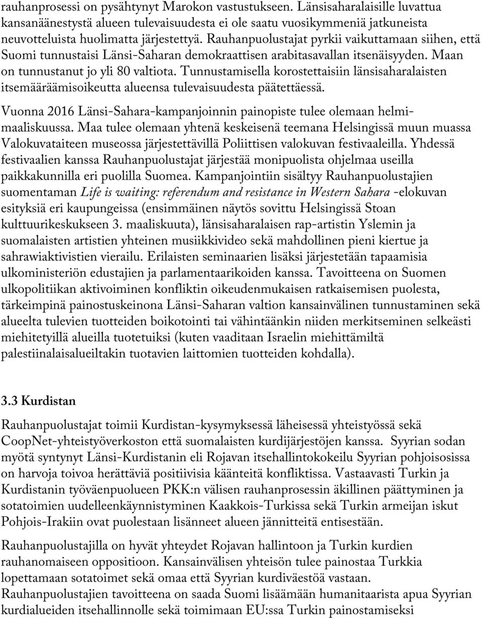 Tunnustamisella korostettaisiin länsisaharalaisten itsemääräämisoikeutta alueensa tulevaisuudesta päätettäessä. Vuonna 2016 Länsi-Sahara-kampanjoinnin painopiste tulee olemaan helmimaaliskuussa.