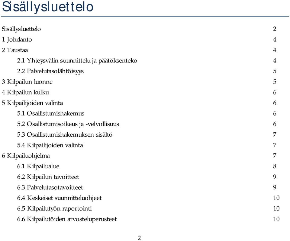 2 Osallistumisoikeus ja -velvollisuus 6 5.3 Osallistumishakemuksen sisältö 7 5.4 Kilpailijoiden valinta 7 6 Kilpailuohjelma 7 6.