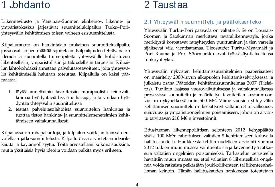 Kilpailijoiden tehtävänä on ideoida ja suunnitella toimenpiteitä yhteysvälille kohdistuviin liikenteellisiin, ympäristöllisiin ja taloudellisiin tarpeisiin.