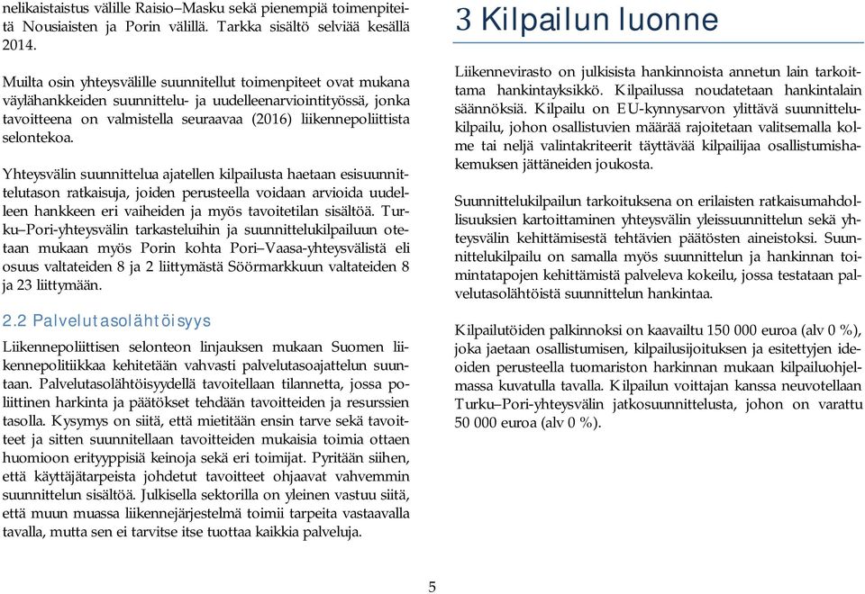 selontekoa. Yhteysvälin suunnittelua ajatellen kilpailusta haetaan esisuunnittelutason ratkaisuja, joiden perusteella voidaan arvioida uudelleen hankkeen eri vaiheiden ja myös tavoitetilan sisältöä.