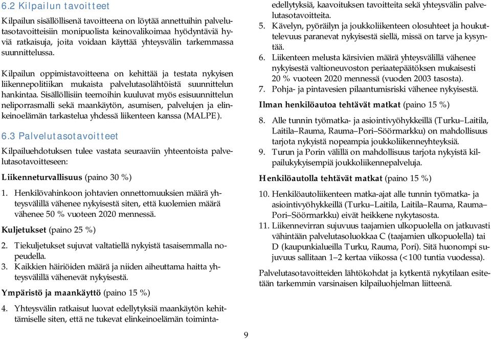 Sisällöllisiin teemoihin kuuluvat myös esisuunnittelun neliporrasmalli sekä maankäytön, asumisen, palvelujen ja elinkeinoelämän tarkastelua yhdessä liikenteen kanssa (MALPE). 6.