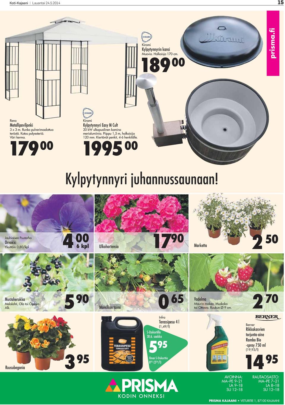 Jauhiaisen Puutarha Orvokki Yksittäin 0,80/kpl 4 00 6 kpl Ulkohortensia 17 90 Marketta 2 50 Mustaherukka Melalahti, Ola tai Öjebyn Alk. 5 Ruusubegonia 3 90 Mansikan taimi 0 95 S-Etukortilla 30.6. saakka 5 95 Ilman S-Etukorttia 8 95 (2 24 /l) 14 Infra Terassipesu 4 l (1,49/l) 65 Vadelma Maurin makea, Muskoka tai Ottawa.