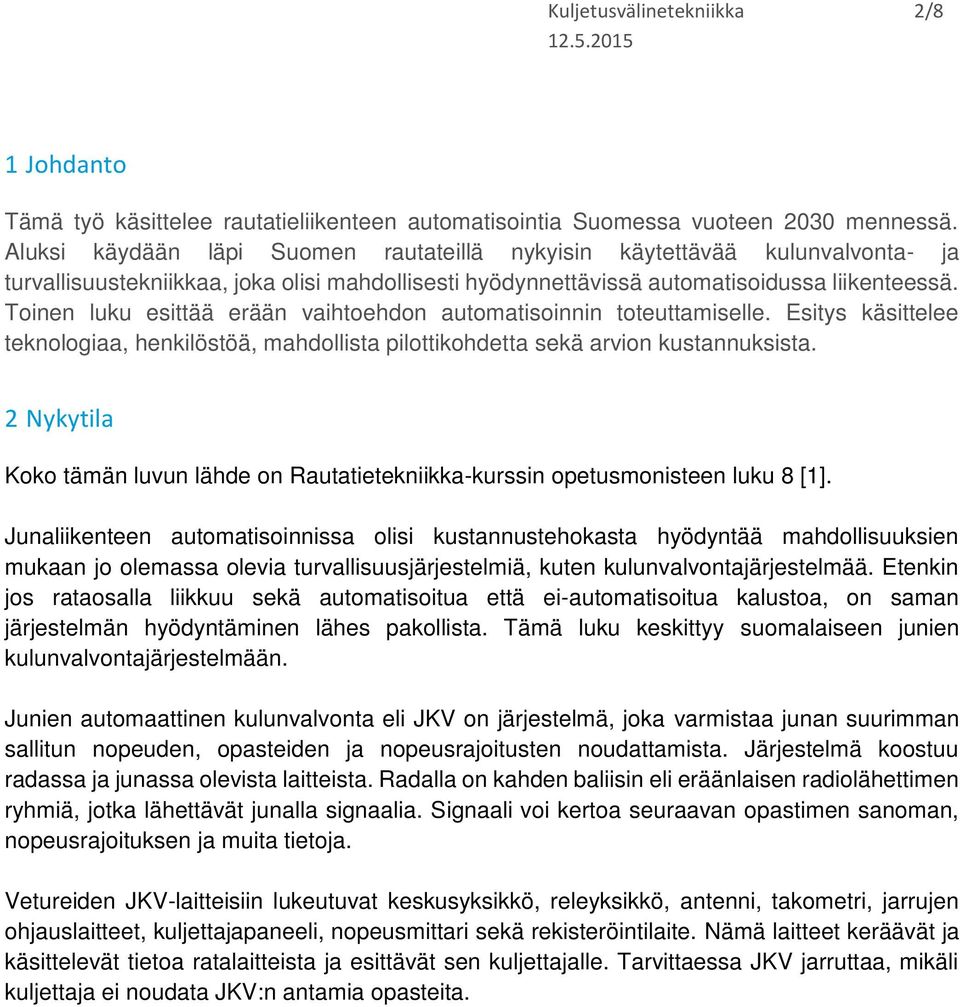 Toinen luku esittää erään vaihtoehdon automatisoinnin toteuttamiselle. Esitys käsittelee teknologiaa, henkilöstöä, mahdollista pilottikohdetta sekä arvion kustannuksista.