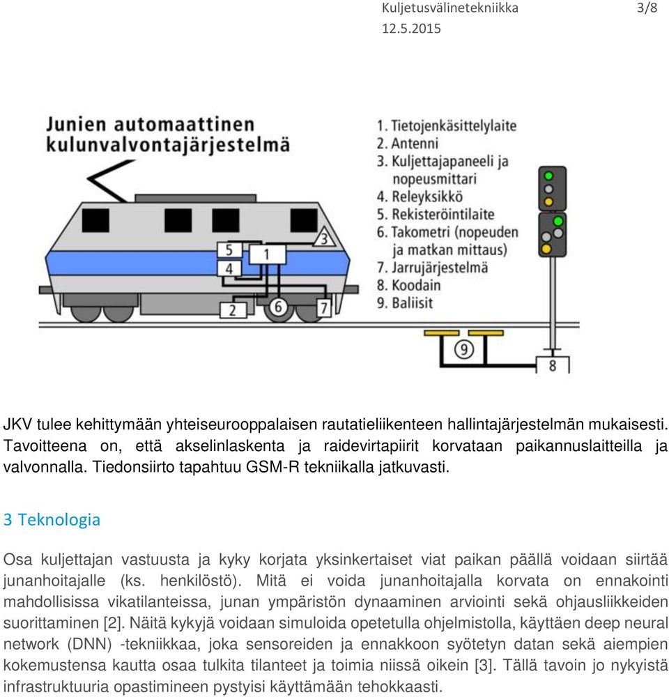 3 Teknologia Osa kuljettajan vastuusta ja kyky korjata yksinkertaiset viat paikan päällä voidaan siirtää junanhoitajalle (ks. henkilöstö).