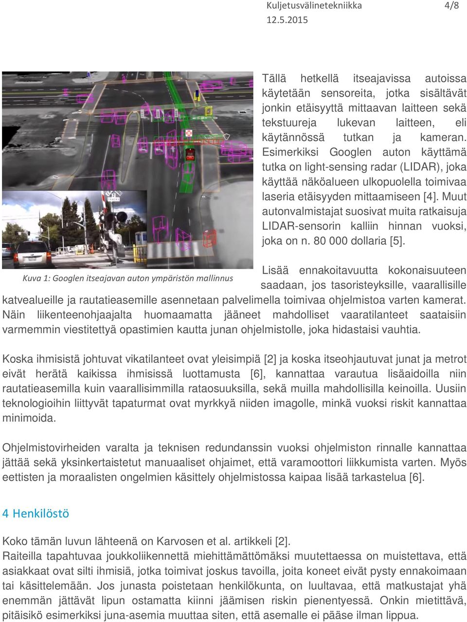 Muut autonvalmistajat suosivat muita ratkaisuja LIDAR-sensorin kalliin hinnan vuoksi, joka on n. 80 000 dollaria [5].