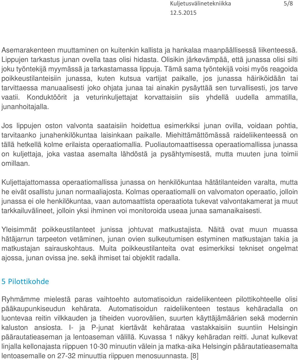 Tämä sama työntekijä voisi myös reagoida poikkeustilanteisiin junassa, kuten kutsua vartijat paikalle, jos junassa häiriköidään tai tarvittaessa manuaalisesti joko ohjata junaa tai ainakin pysäyttää