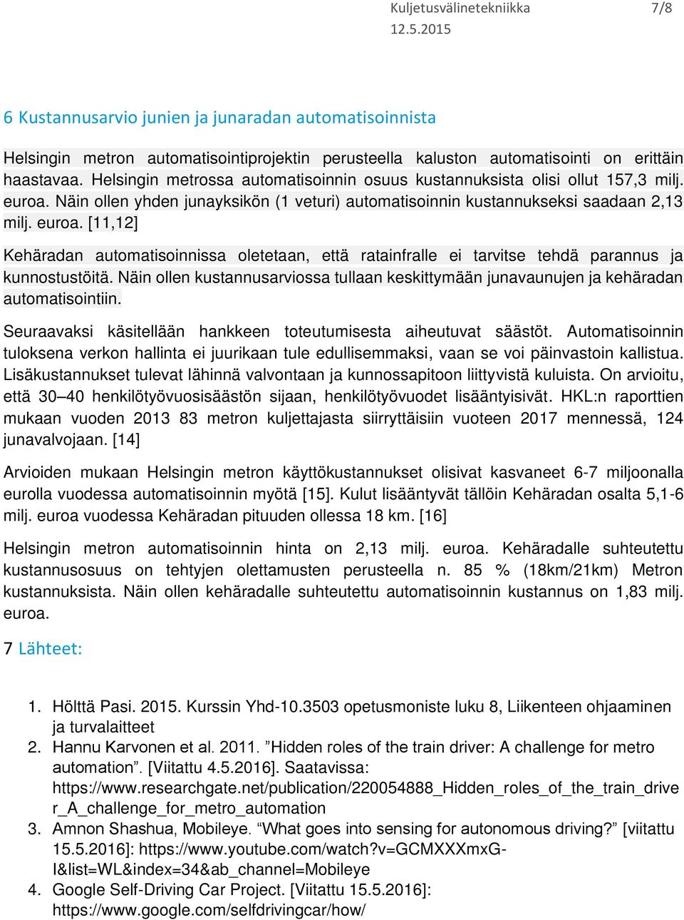 Näin ollen kustannusarviossa tullaan keskittymään junavaunujen ja kehäradan automatisointiin. Seuraavaksi käsitellään hankkeen toteutumisesta aiheutuvat säästöt.