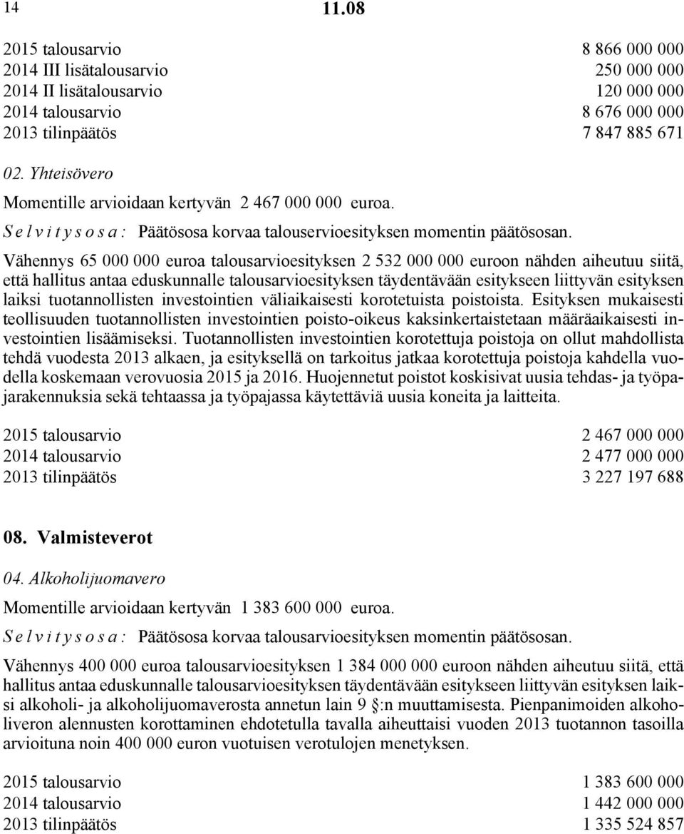 Vähennys 65 000 000 euroa talousarvioesityksen 2 532 000 000 euroon nähden aiheutuu siitä, että hallitus antaa eduskunnalle talousarvioesityksen täydentävään esitykseen liittyvän esityksen laiksi