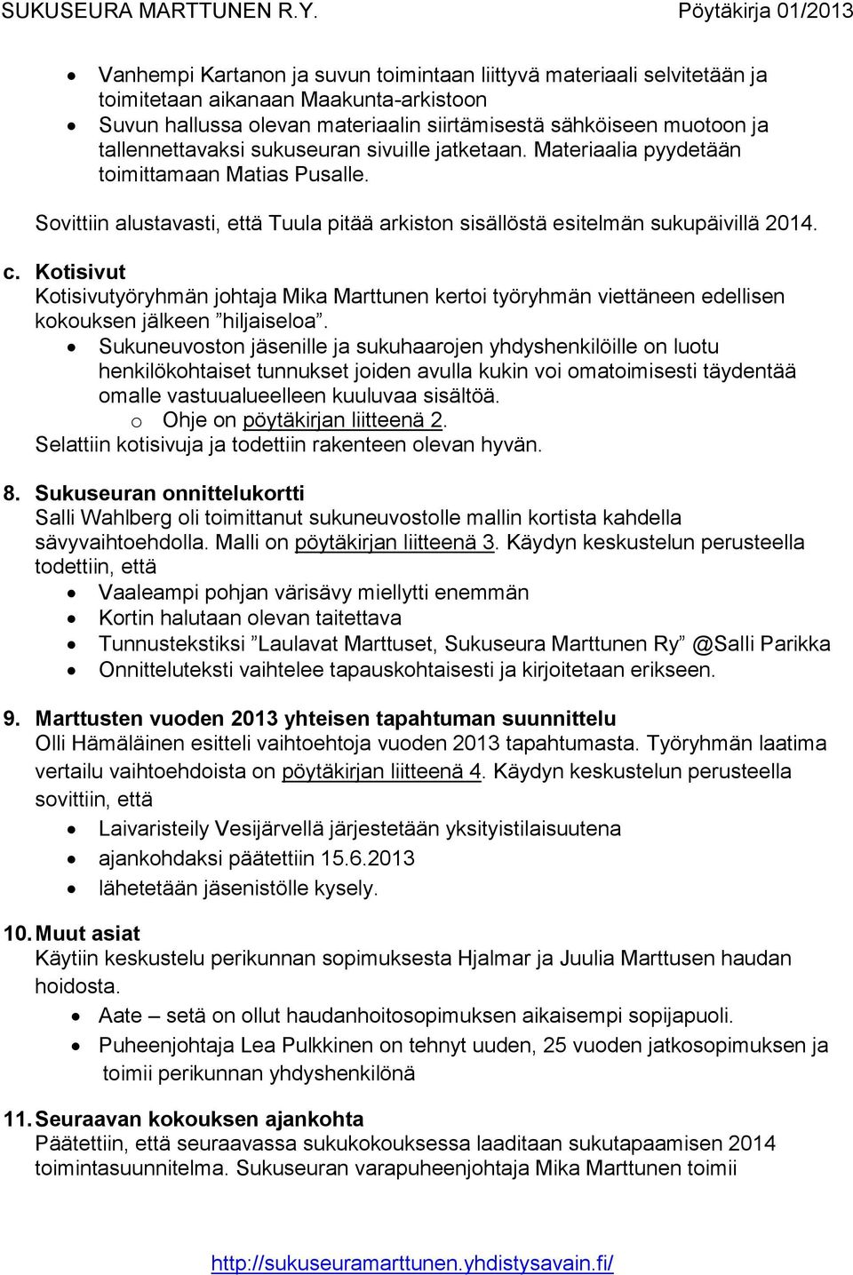 Kotisivut Kotisivutyöryhmän johtaja Mika Marttunen kertoi työryhmän viettäneen edellisen kokouksen jälkeen hiljaiseloa.