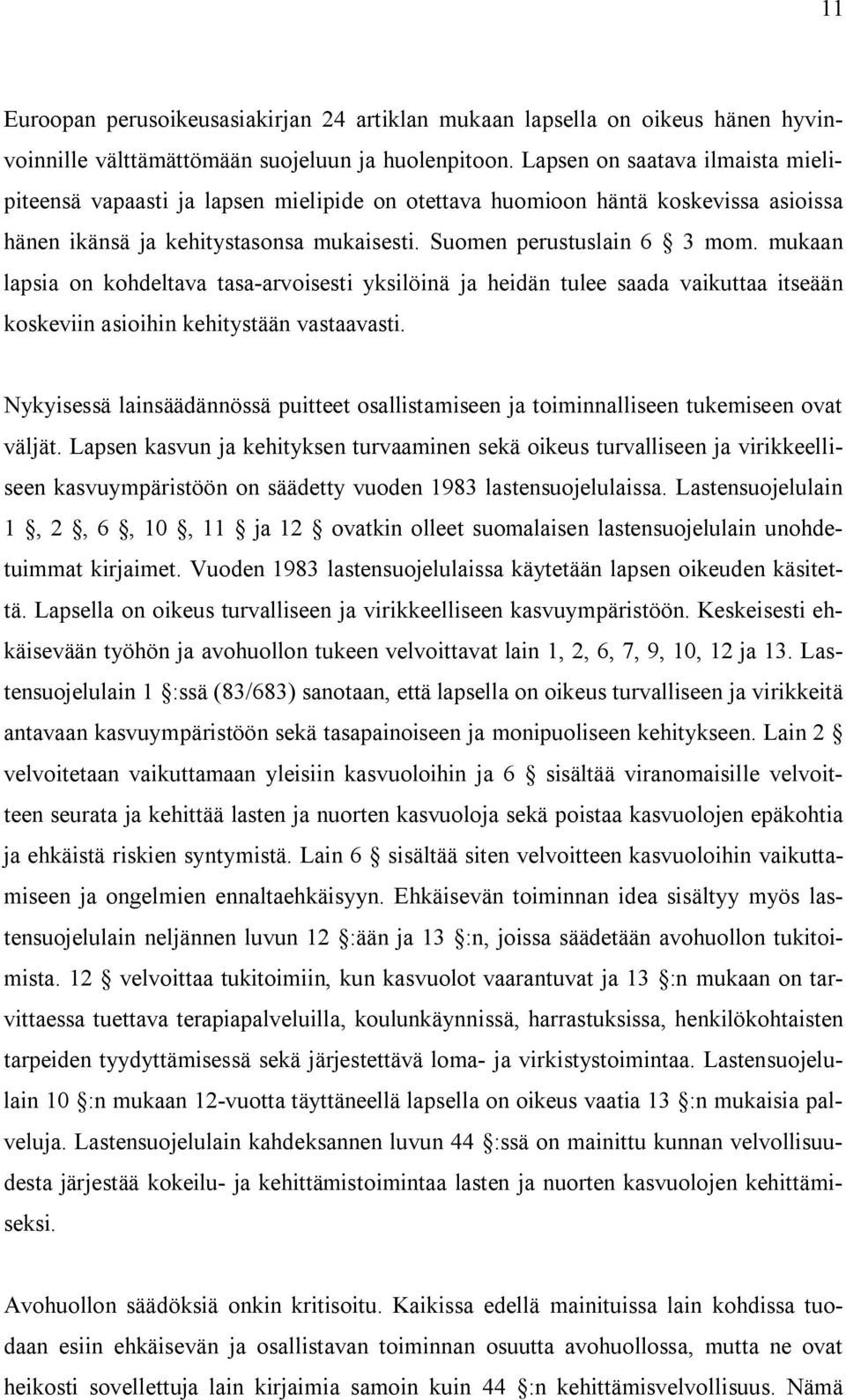 mukaan lapsia on kohdeltava tasa arvoisesti yksilöinä ja heidän tulee saada vaikuttaa itseään koskeviin asioihin kehitystään vastaavasti.