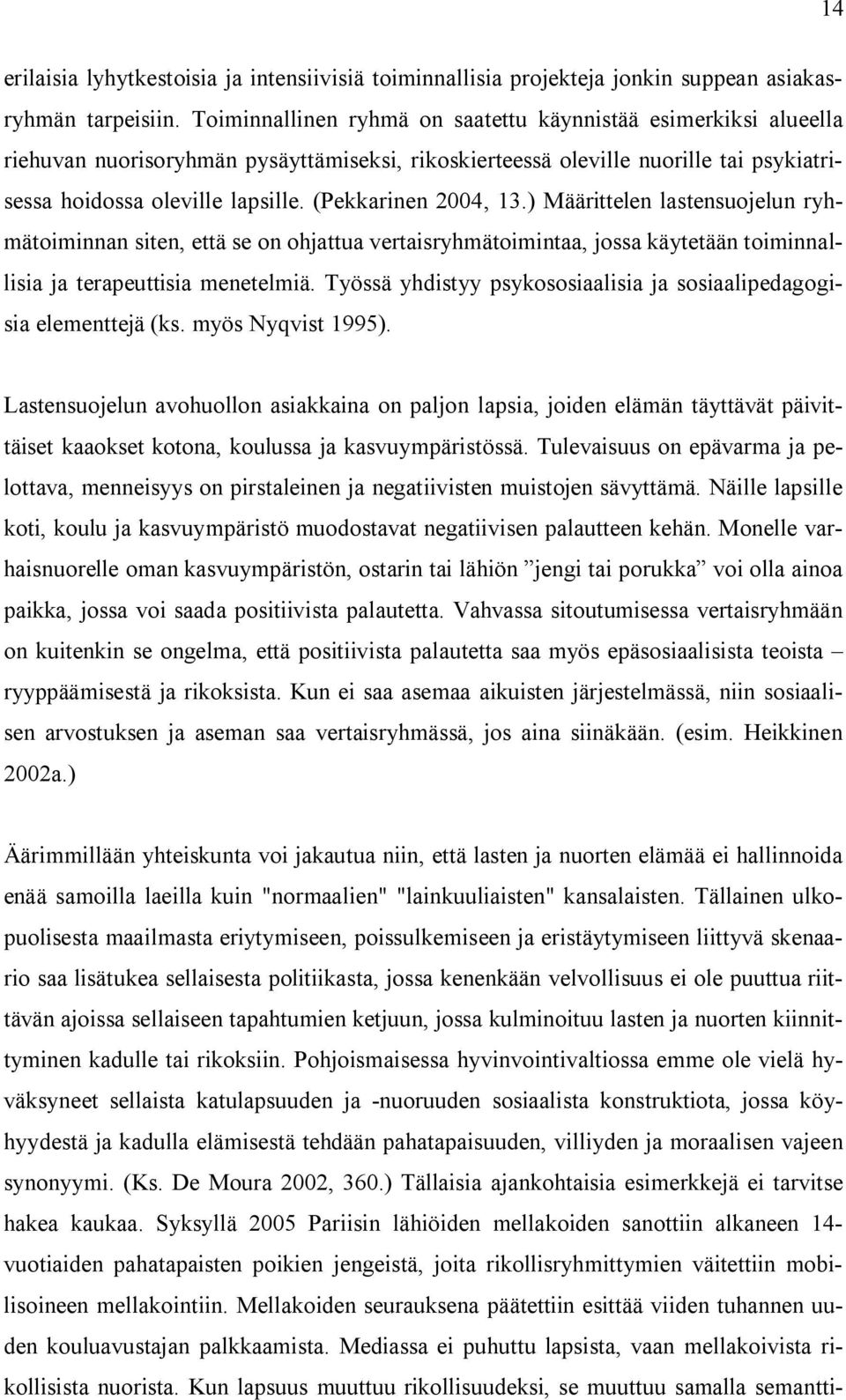 (Pekkarinen 2004, 13.) Määrittelen lastensuojelun ryhmätoiminnan siten, että se on ohjattua vertaisryhmätoimintaa, jossa käytetään toiminnallisia ja terapeuttisia menetelmiä.