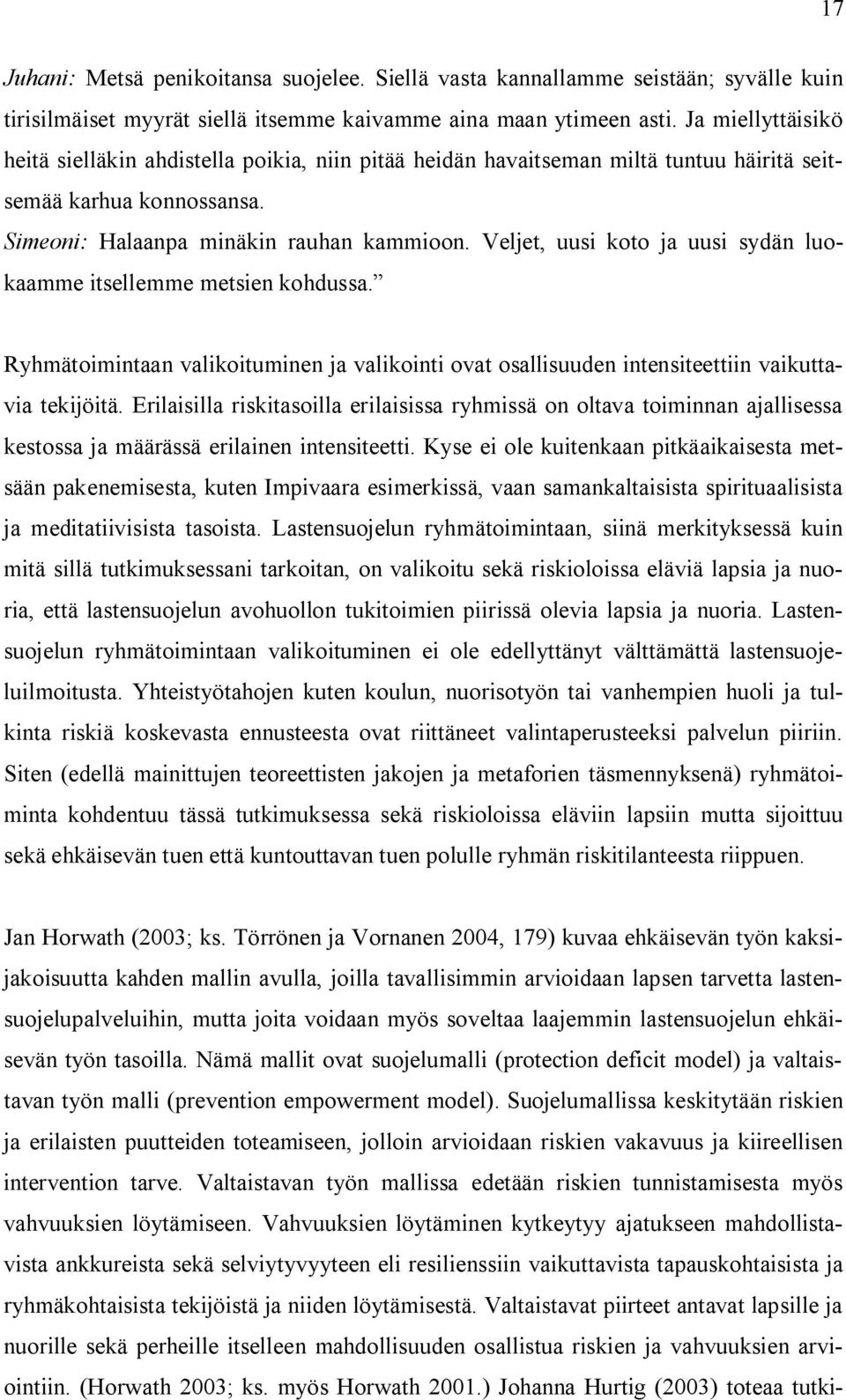 Veljet, uusi koto ja uusi sydän luokaamme itsellemme metsien kohdussa. Ryhmätoimintaan valikoituminen ja valikointi ovat osallisuuden intensiteettiin vaikuttavia tekijöitä.