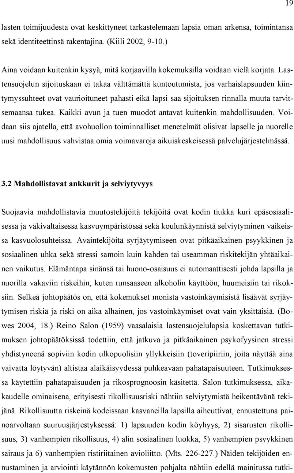 Lastensuojelun sijoituskaan ei takaa välttämättä kuntoutumista, jos varhaislapsuuden kiintymyssuhteet ovat vaurioituneet pahasti eikä lapsi saa sijoituksen rinnalla muuta tarvitsemaansa tukea.